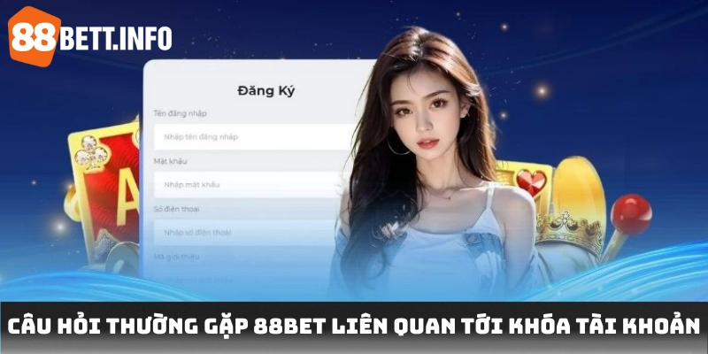 Câu hỏi thường gặp 88BET liên quan tới khóa tài khoản