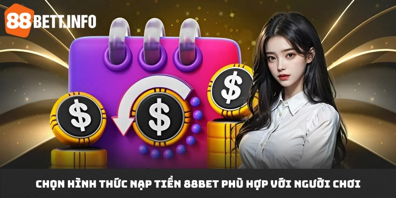 Chọn hình thức nạp tiền 88BET phù hợp với người chơi