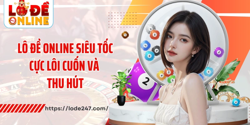 Lô đề online siêu tốc cực lôi cuốn và thu hút